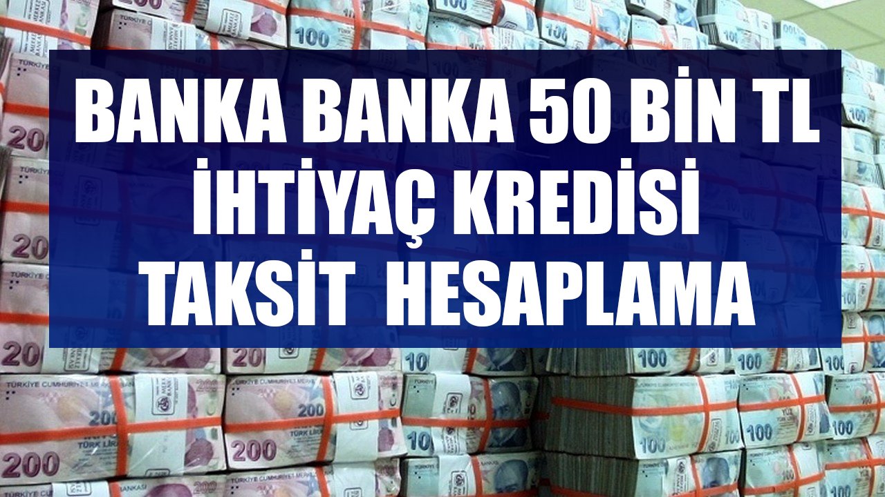 Faiz Çılgınlığı Hız Kesmiyor, Akıl Almaz Oranlar! Banka Banka 50 Bin TL İhtiyaç Kredisi Taksit Hesaplama!