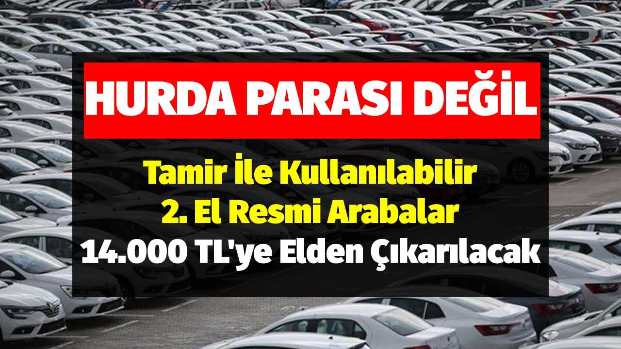 Hurda Parası Değil! Tamir İle Kullanılabilir 2. El Resmi Arabalar 14.000 TL'ye Elden Çıkarılacak