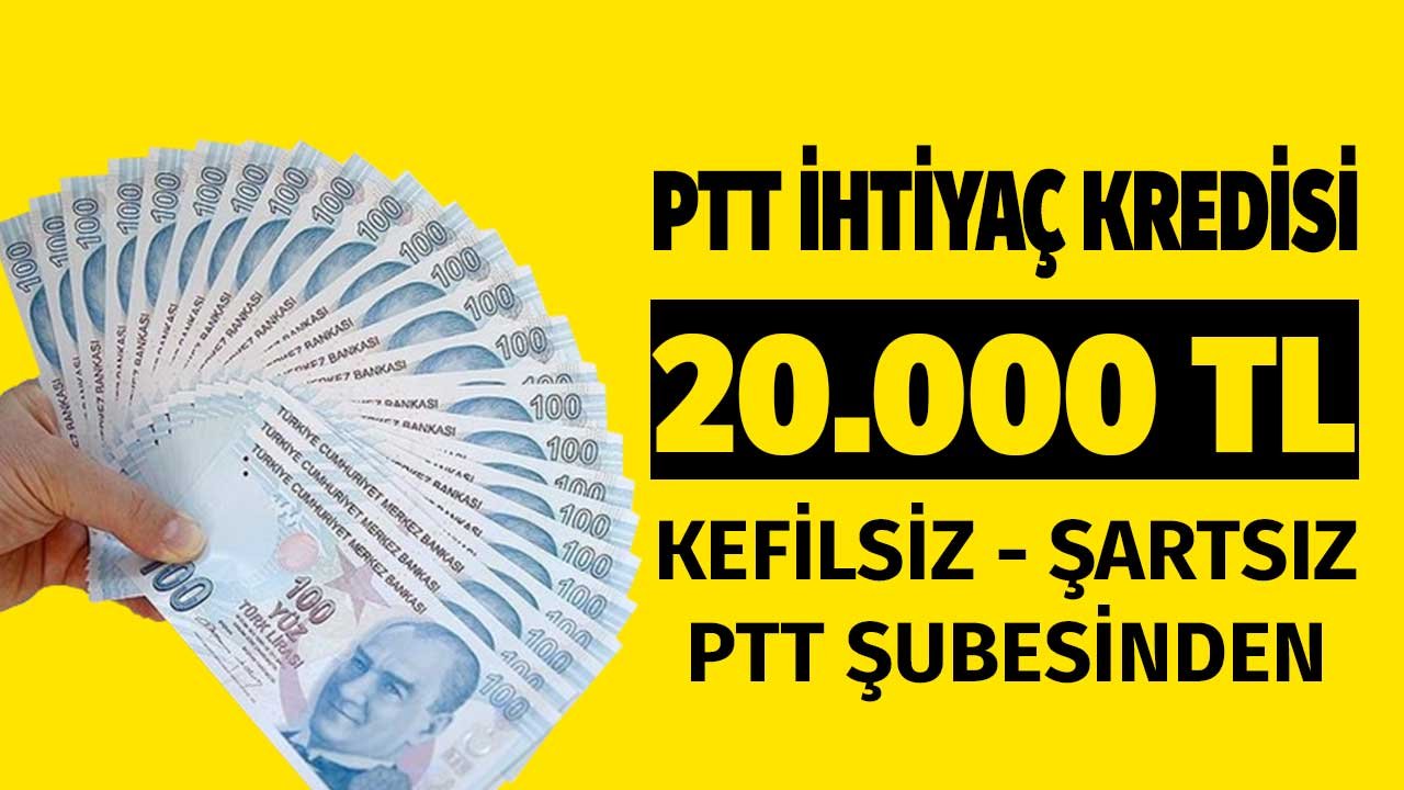 PTT İhtiyaç Kredisi! 20.000 TL Ay Ay Şubeye Ödenecek Şart Yok