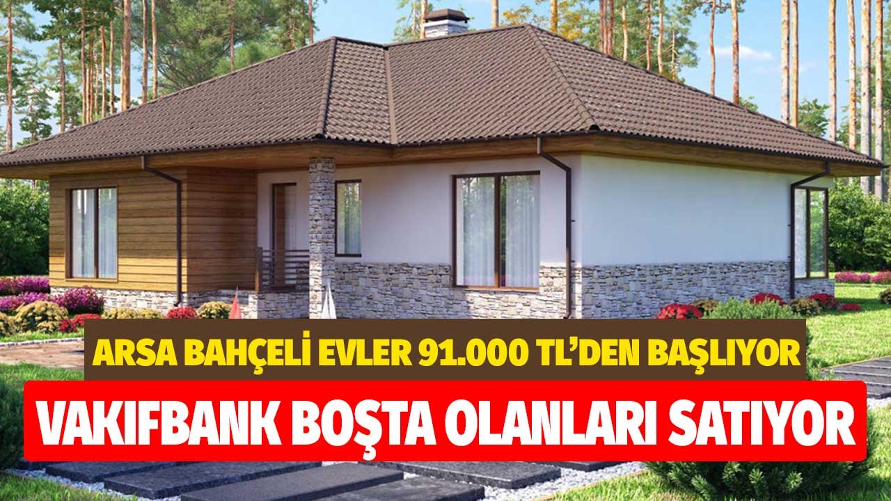 Vakıfbank Boş Olanları Satıyor! 91.000 TL'ye Bahçe Arsalı Villa Tipi Evler