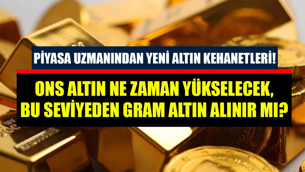 Ons Altın Ne Zaman Yükselecek, Bu Seviyeden Gram Altın Alınır Mı? Piyasa Uzmanından Yeni Altın Kehanetleri!