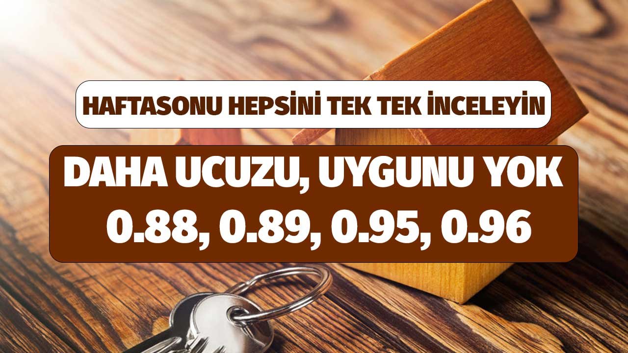 Haftasonu Hepsini Tek Tek İnceleyin! Daha Ucuzu, Uygunu Yok 0.88, 0.89, 0.95, 0.96 Bankaların Son Çağrıları