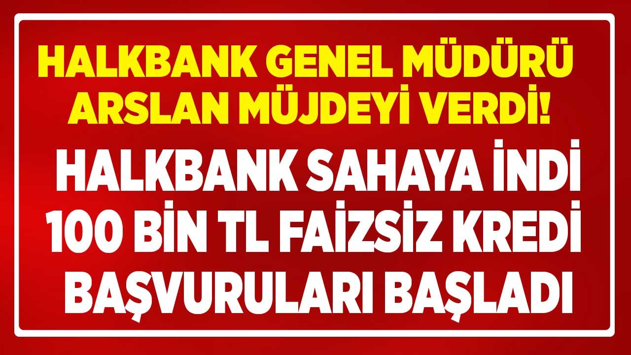 Önce Halk Sonra Bankayız Diyen Halkbank Genel Müdürü Arslan 100 Bin TL Faizsiz Kredi Müjdesi Verdi!