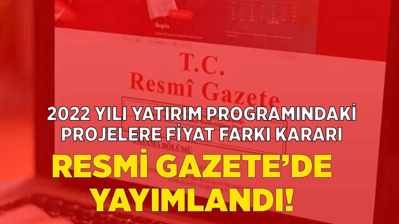 Son Dakika: Cumhurbaşkanlığı 2022 Yılı Yatırım Programı Resmi  Gazete İle Yayımlandı, Fiyat Farkı Kararı Çıktı!