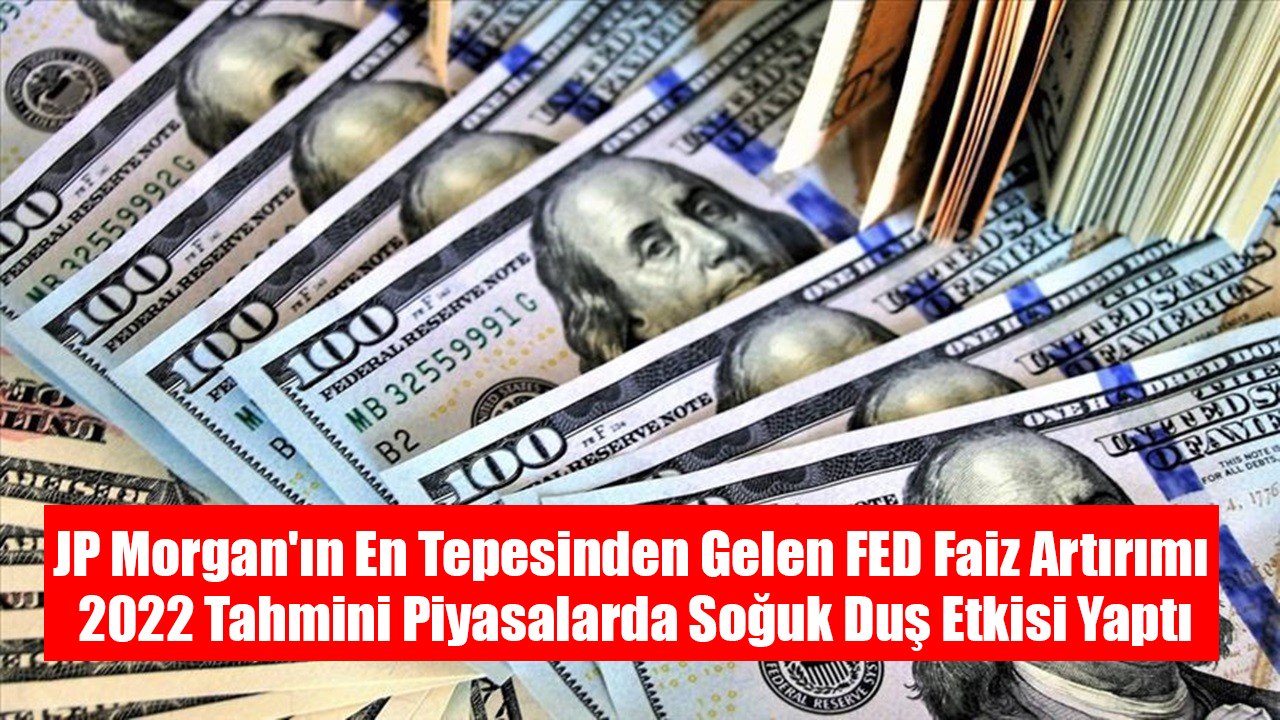 JP Morgan'ın En Tepesinden Gelen FED Faiz Artırımı 2022 Tahmini Piyasalarda Soğuk Duş Etkisi Yaptı