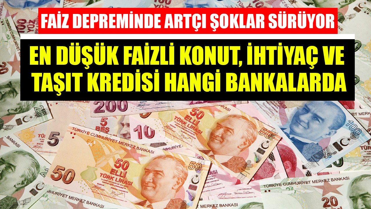 Faiz Depreminde Artçı Şoklar Devam Ediyor! En Düşük Faizli İhtiyaç, Taşıt, Konut Kredisi Hangi Bankalarda?