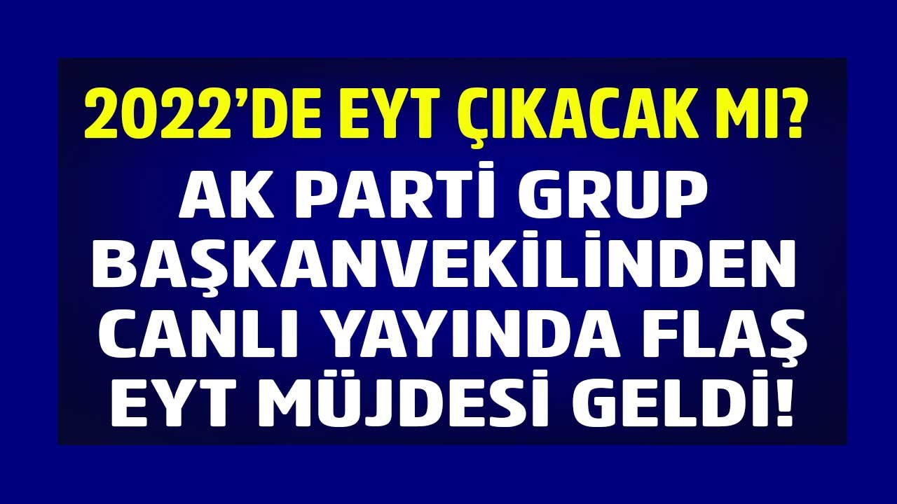 AK Parti Grup Başkanvekili Akbaşoğlu'ndan EYT'lilere Müjde Son Dakika: 2022'de Erken Emeklilik Düzenlemesi Çıkacak Mı?