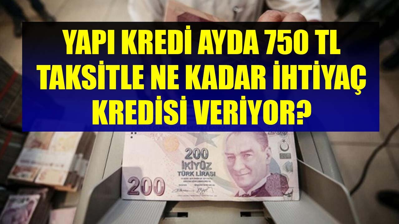 Yapı Kredi Bankası Ayda 750 TL Taksitle 12 Ay, 24 Ay, 36 Ay Vadelerde Ne Kadar İhtiyaç Kredisi Veriyor!