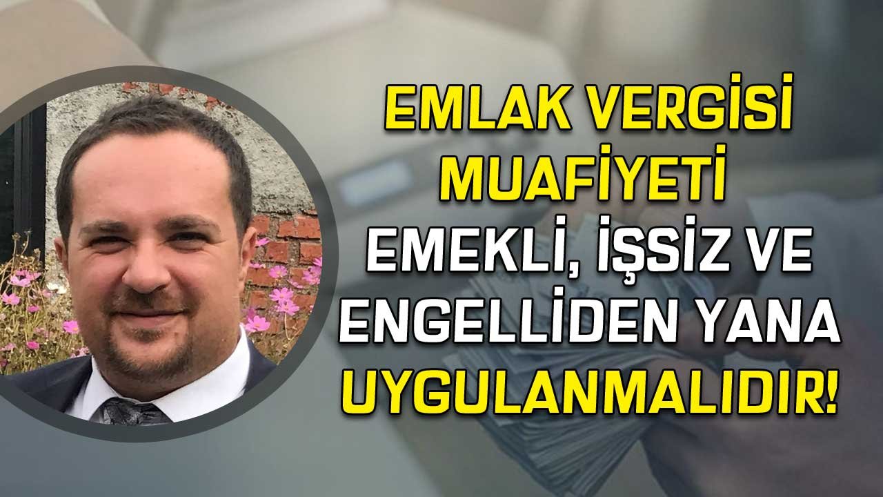 Avukat Çağrı ÜNSAL :Emlak Vergisi Muafiyeti Emekli, İşsiz ve Engelliden Yana Uygulanmalıdır!