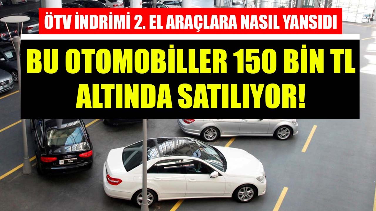 ÖTV İndirimi İkinci El Araçlara Nasıl Yansıdı! Bu Otomobiller 150 Bin TL Altında Satılmaya Başlandı!