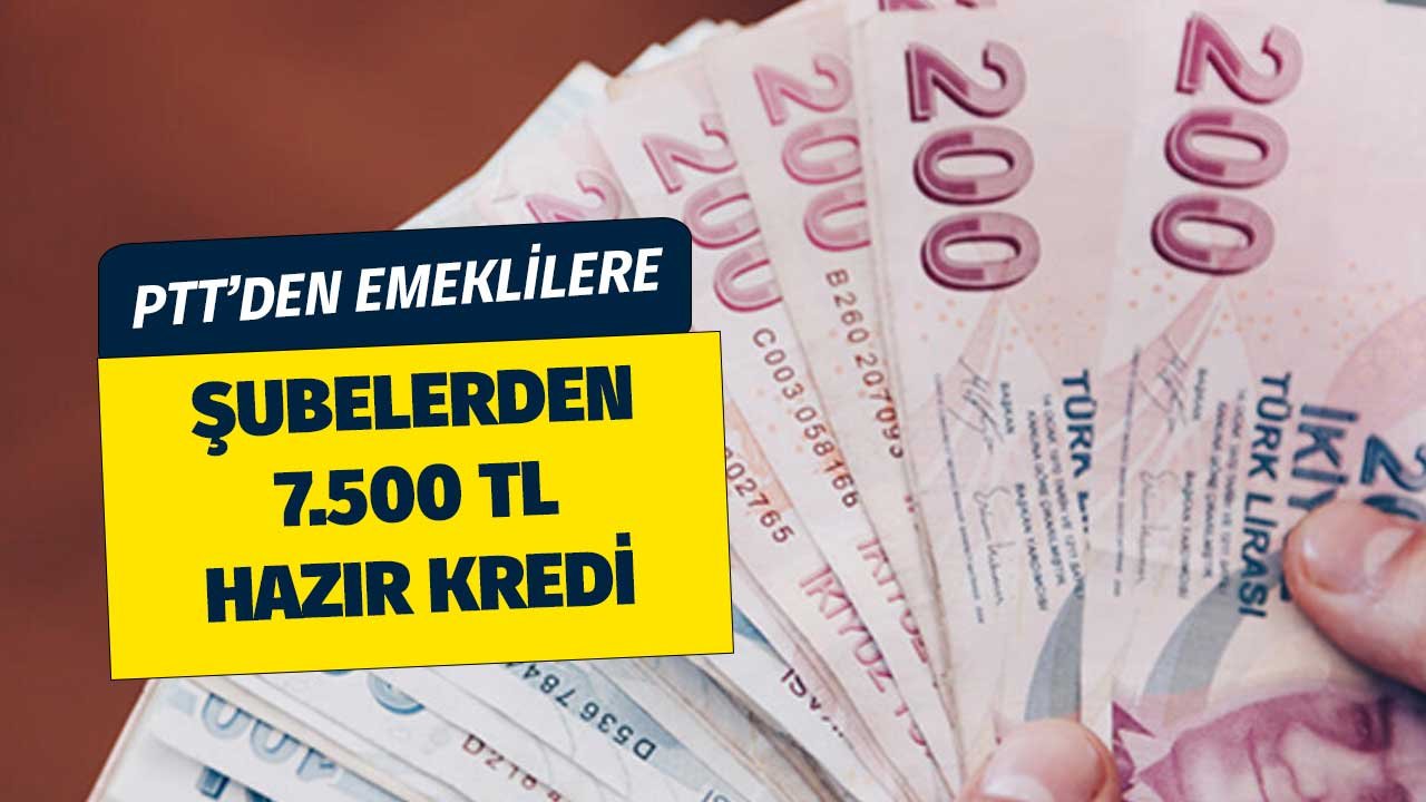 PTT'den Emeklilere 7.500 TL Hazır İhtiyaç Kredisi! En Yakın PTT Şubesinden Kimlikle Çekin