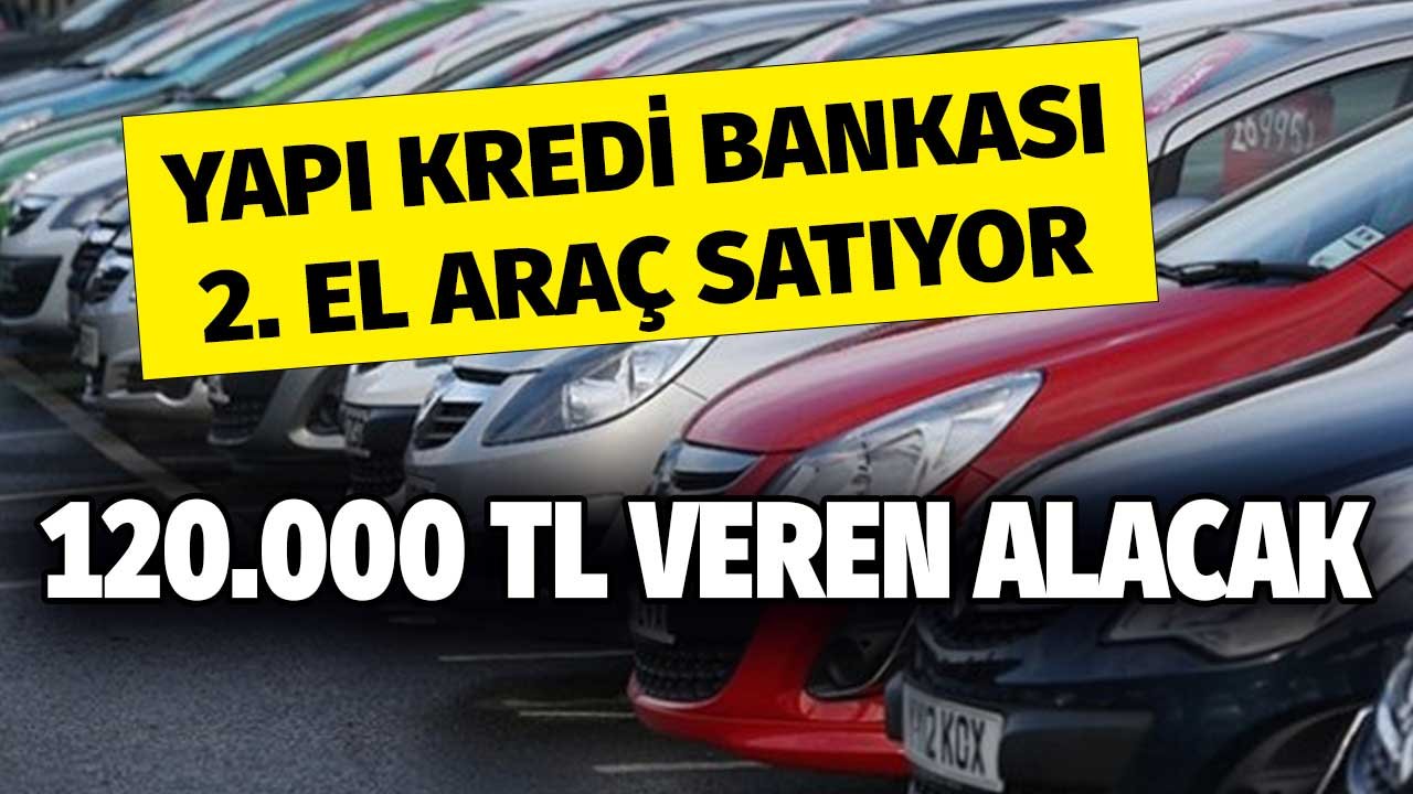 Yapı Kredi Bankası 120.000 TL Verene 2. El Araç Satıyor! İşte Marka ve Modeli