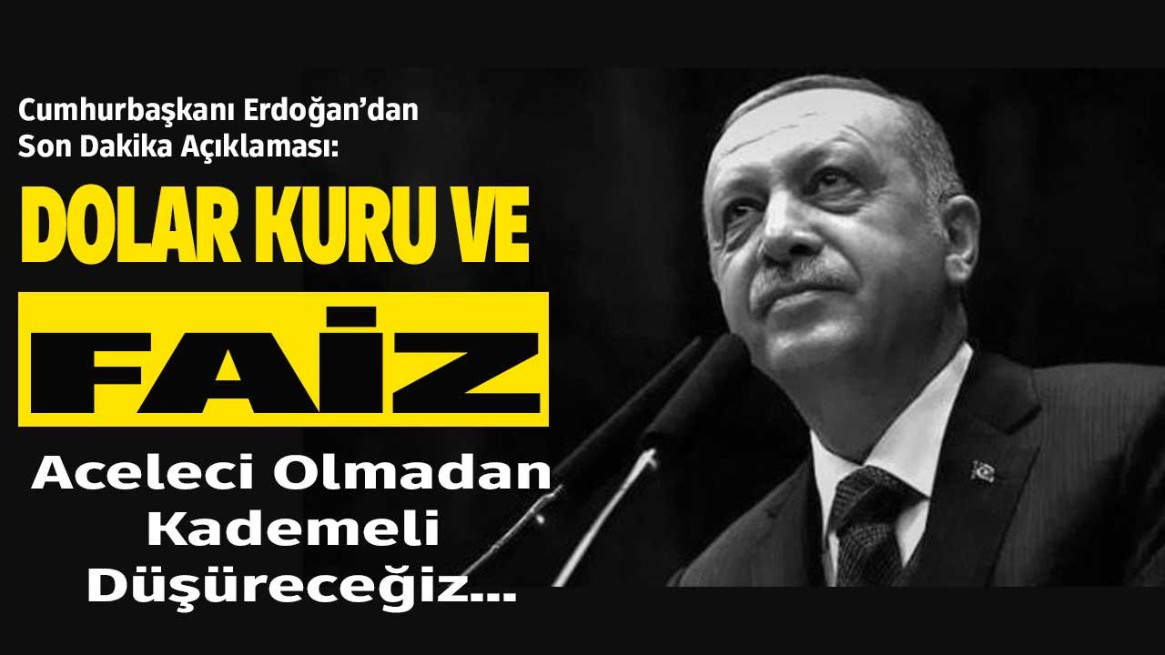 Erdoğan'dan Son Dakika Dolar ve Faiz Açıklaması Geldi: Aceleci Olmadan, Kademeli Olarak Hepsi Düşecek!