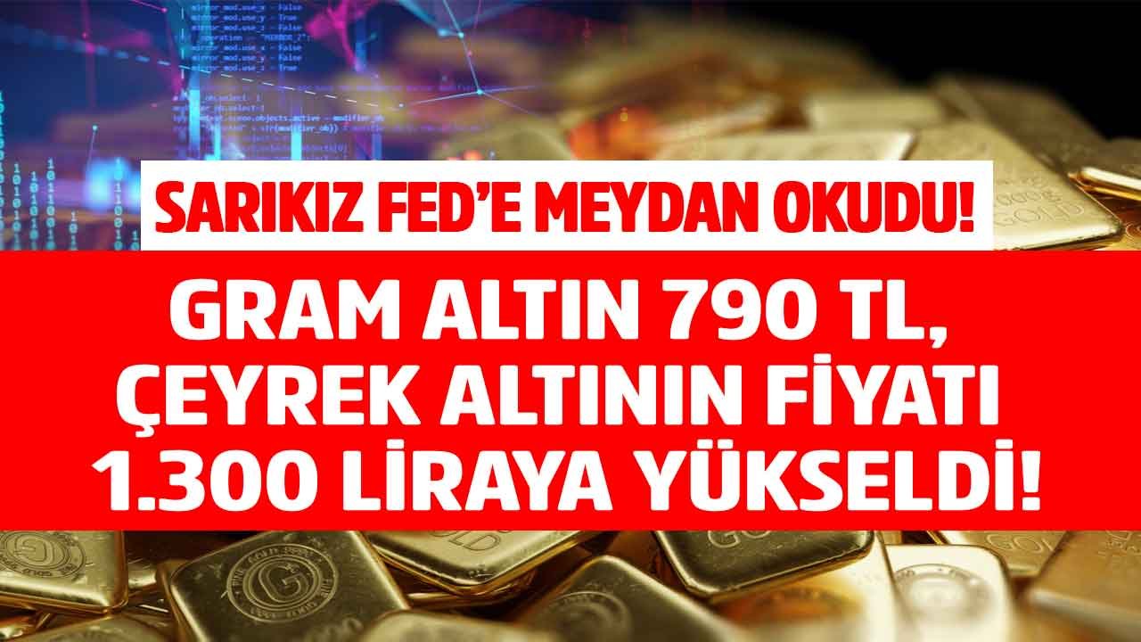 Sarıkız FED'e Meydan Okudu! Gram Altın 790 TL, Çeyrek Altının Fiyatı 1.300 Liraya Yükseldi