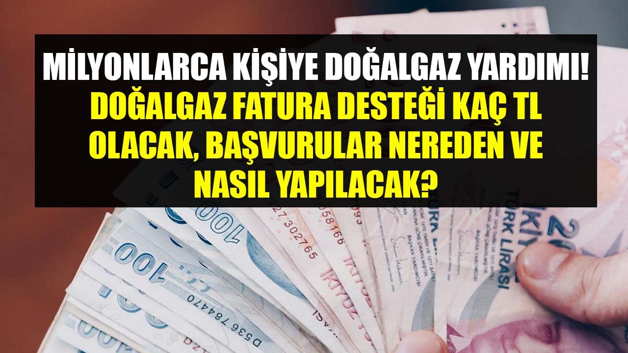 Milyonlarca Aileye Doğalgaz Fatura Desteği! Doğalgaz Yardımı Kaç TL Ödenecek, Başvurular Nereden Ve Nasıl Yapılacak?