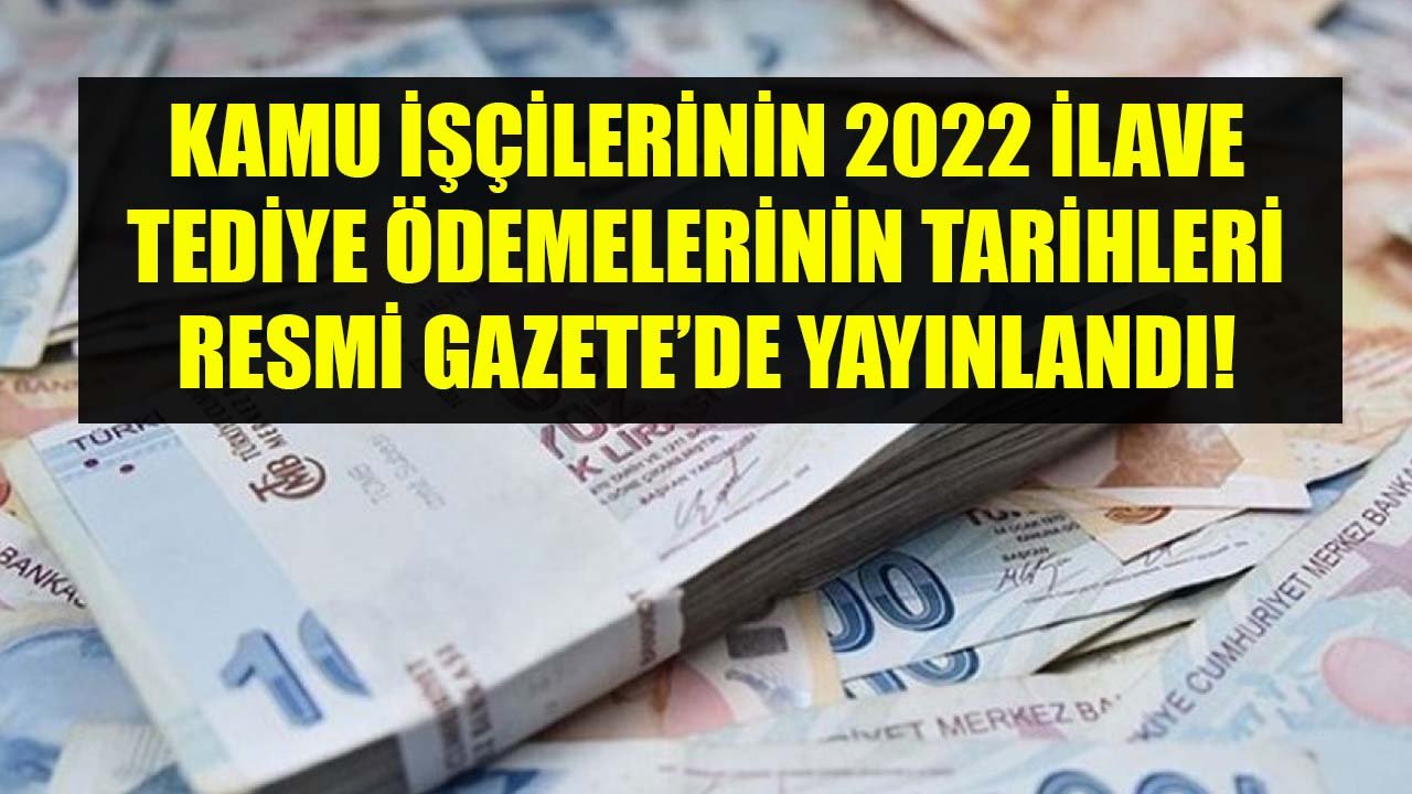 2022 İlave Tediye Ücretleri Ödeme Tarihleri Resmi Gazete'de Yayınlandı! Kamu İşçilerine Ne Zaman Ödeme Yapılacak?