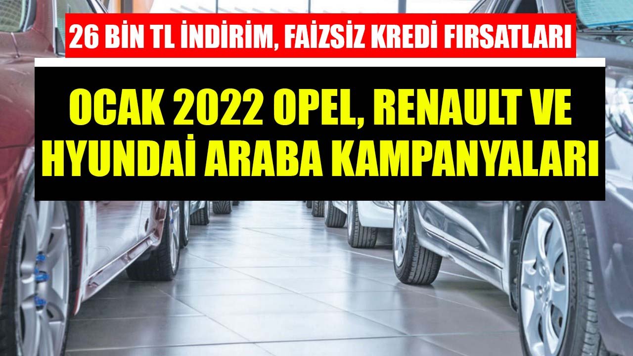 Hyundai, Renault, Opel Araba Kampanyaları Ocak 2022! 26 Bin TL İndirim Ve Faizsiz Kredi Fırsatları!
