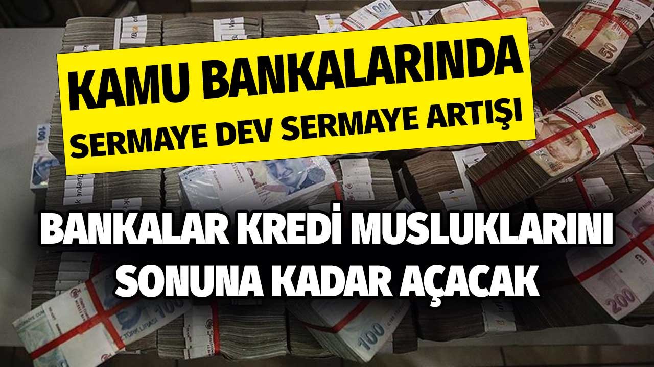 Kredi Muslukları Sonuna Kadar Açılacak! Kamu Bankalarında Dev Sermaye Artışı Kararı ve Etkileri