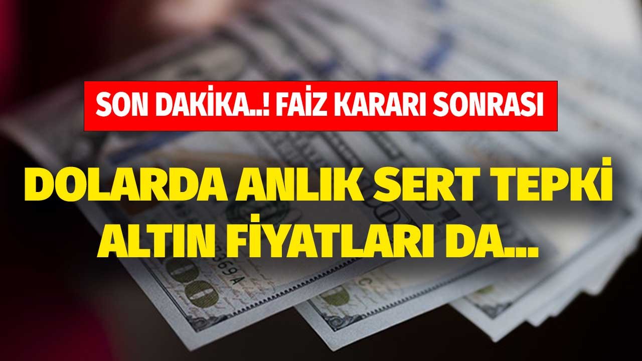 Son Dakika! Faiz Kararına Dolardan Anlık Sert Tepki! Altın Fiyatları da Düştü