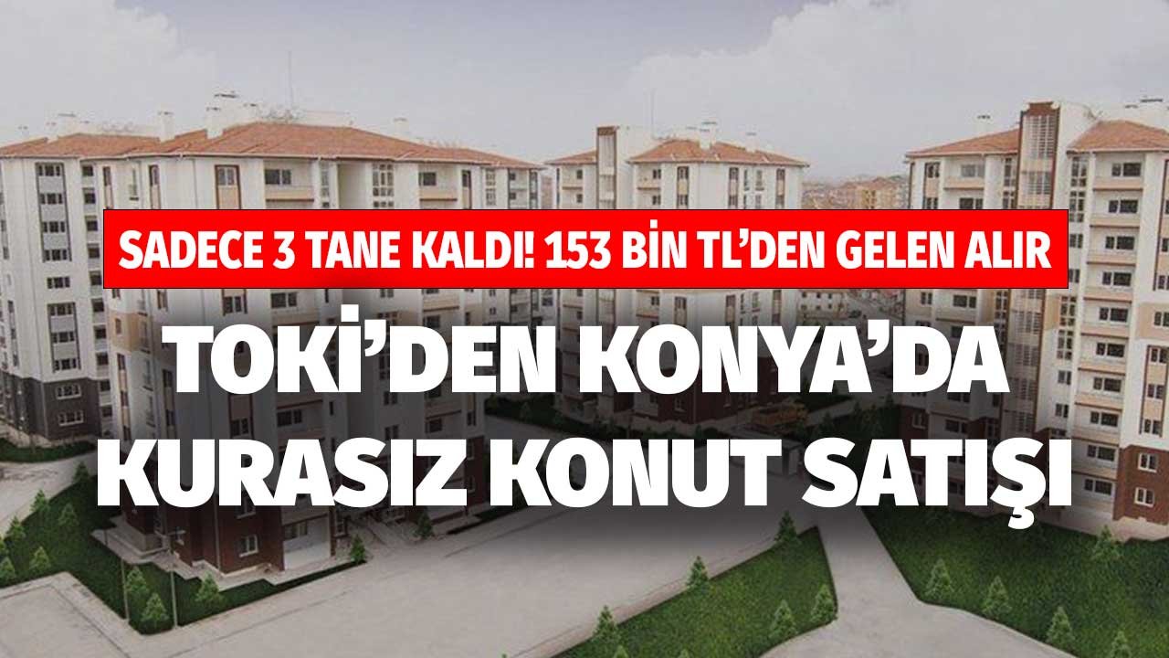 Konya'da Kurasız TOKİ Konut Satışı! 153 Bin TL'ye Gelen Alır Sadece 3 Daire Kaldı