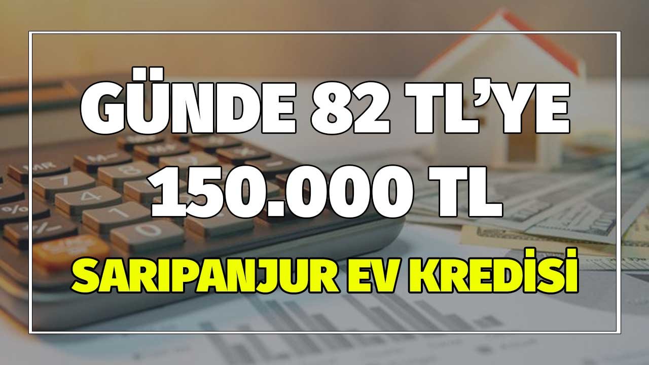 Günde 82 TL'ye 120 Ay Vadeli 150.000 TL Vakıfbank Sarıpanjur Konut Kredisi
