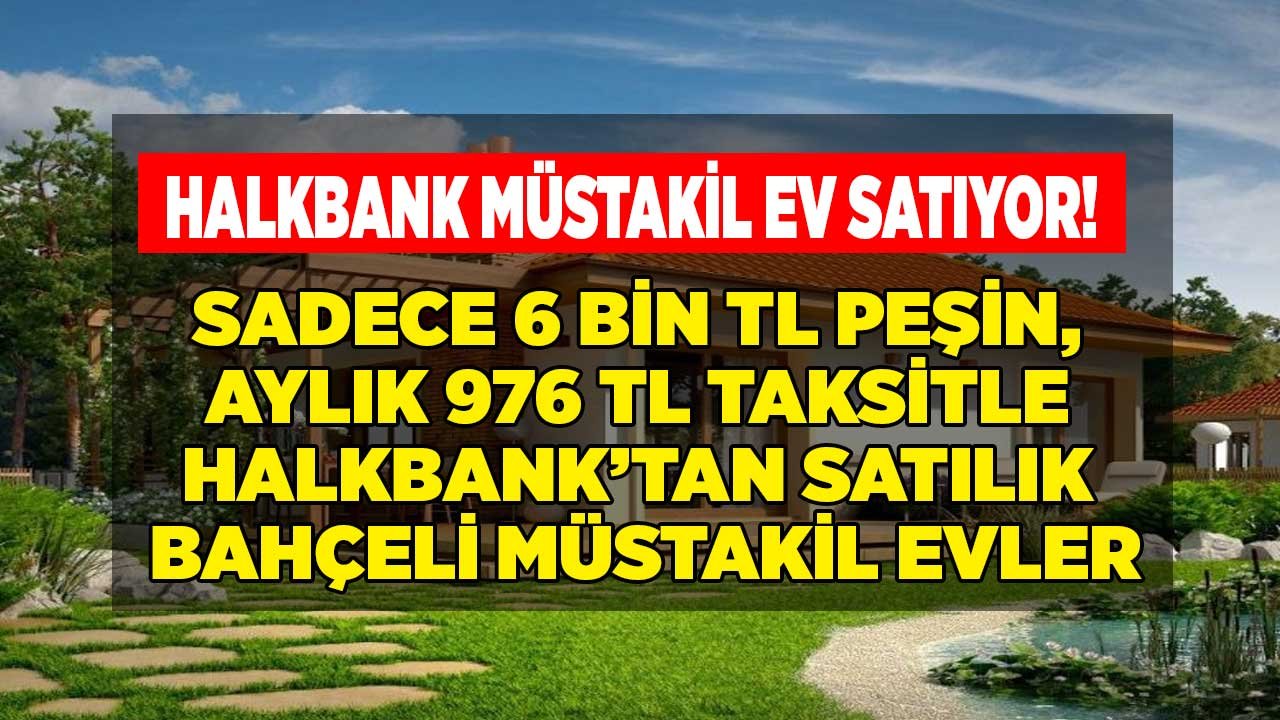 Halkbank'tan Satılık Müstakil Ev İlanları: 177 M2 Köy Evi 66 Bin TL, Bahçeli Konut 72 Bin Liradan Teklif Bekliyor