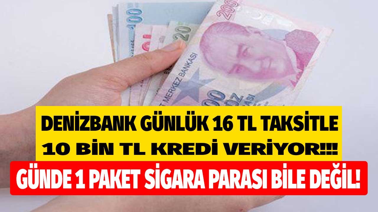 Günlük 1 Paket Sigara Parası Bile Değil! Denizbank Günlük 16 TL Taksitle 10 Bin TL İhtiyaç Kredisi Veriyor