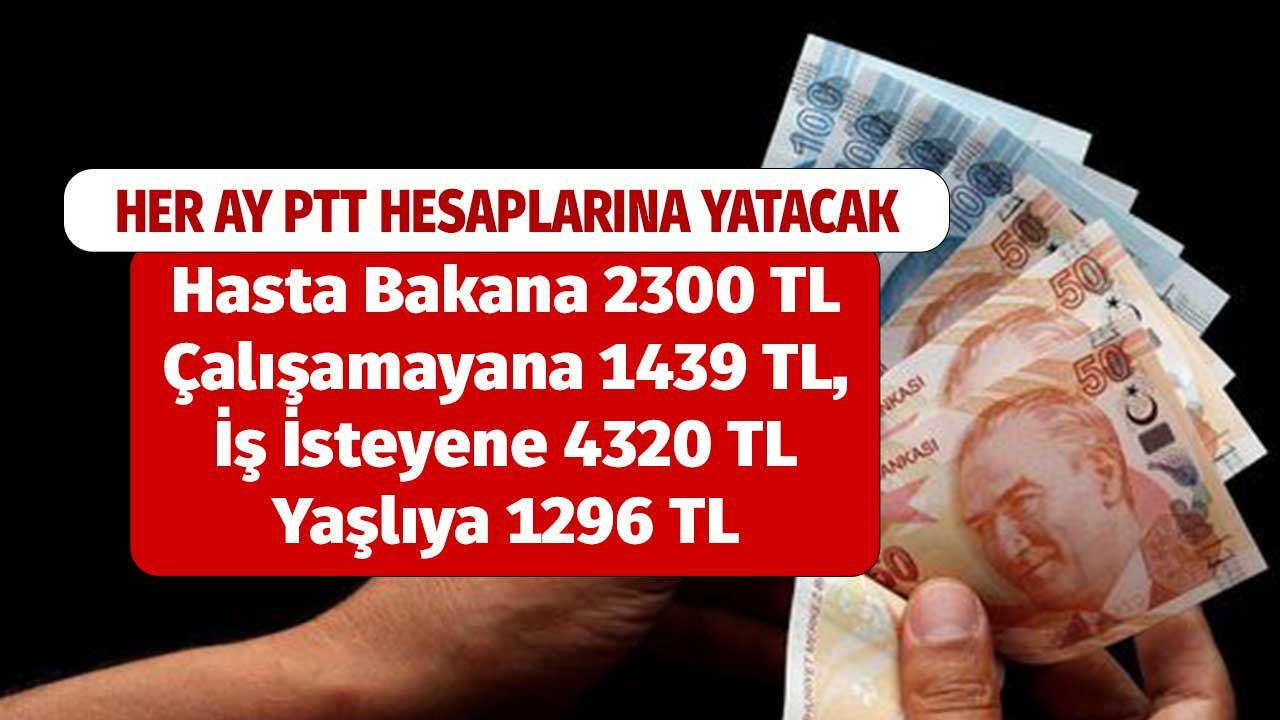 Hasta Bakana 2300 TL, Çalışamayana 1439 TL, İş İsteyene 4320 TL, Yaşlıya 1296 TL,