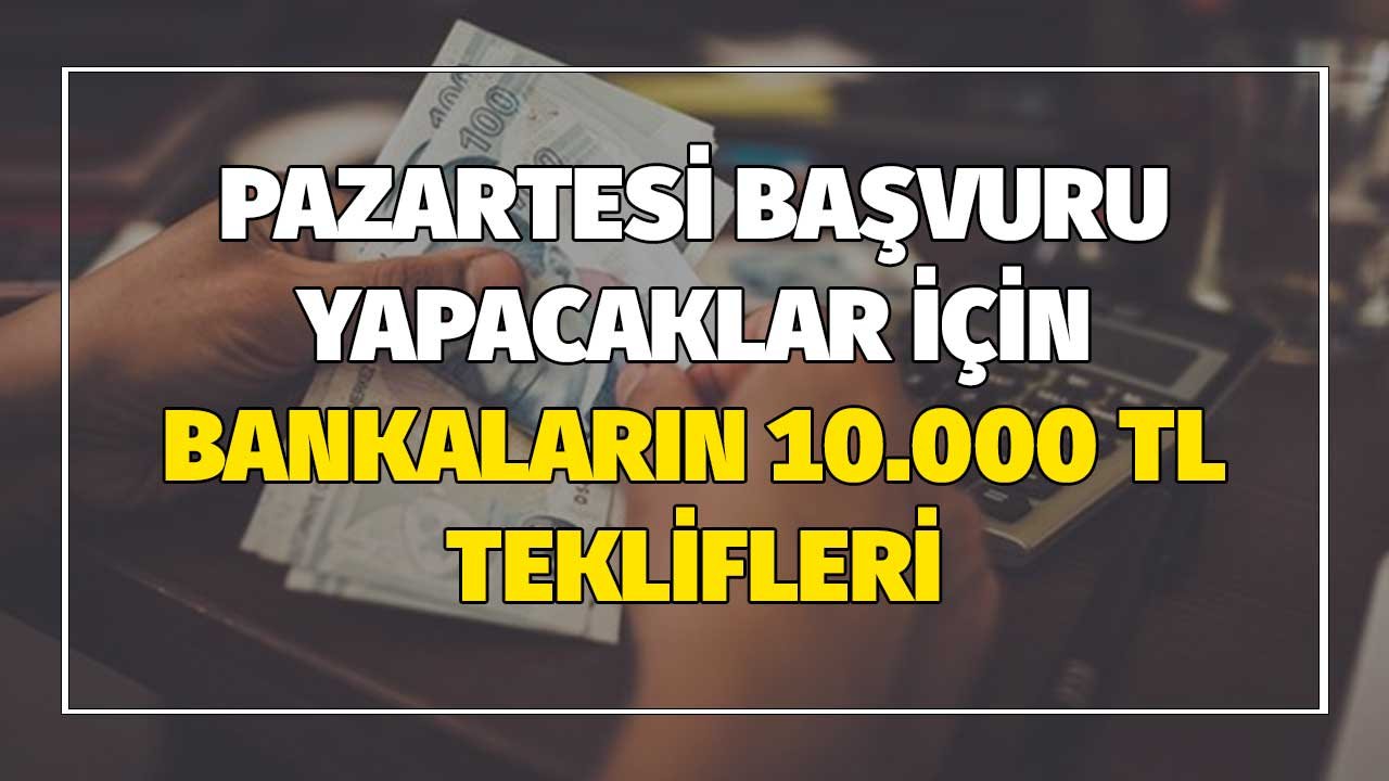 Pazartesi Başvuru Yapacaklar için Bankaların 10.000 TL İhtiyaç Kredisi Teklifi