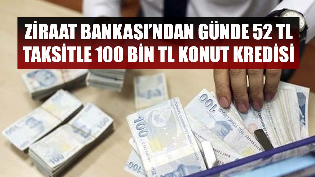 Günde 52 TL Taksitle Ziraat Bankası 100 Bin TL Konut Kredisi Veriyor