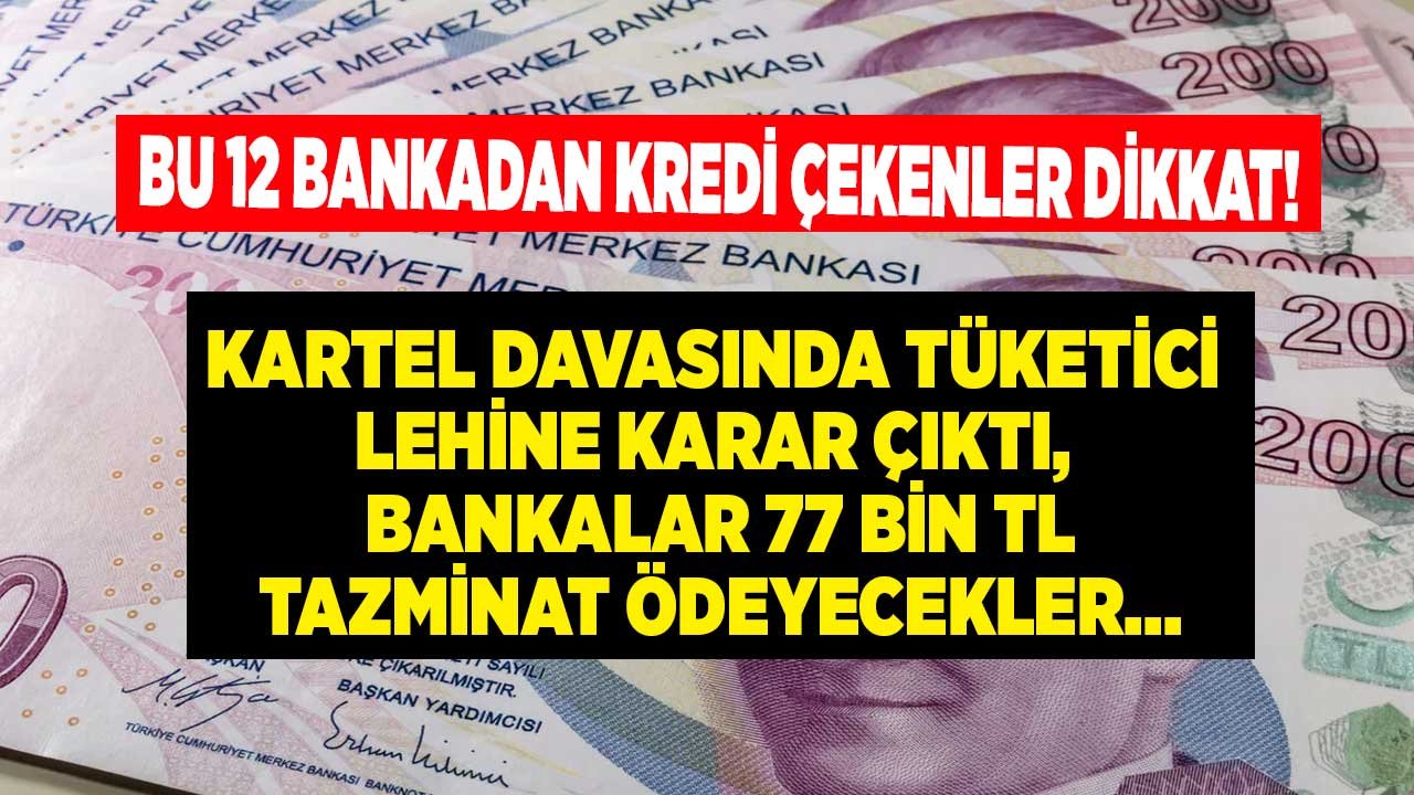 12 Bankadan Kredi Çekenlere Müjde! Kartel Davası İçin Tüketici Lehine Karar Çıktı, Bankalar 77 Bin TL Tazminat Ödeyecek