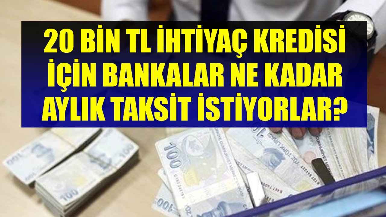 İş Bankası, QNB Finansbank, Denizbank 20 Bin TL İhtiyaç Kredisi Kullananlardan Ne Kadar Aylık Taksit İstemeye Başladılar