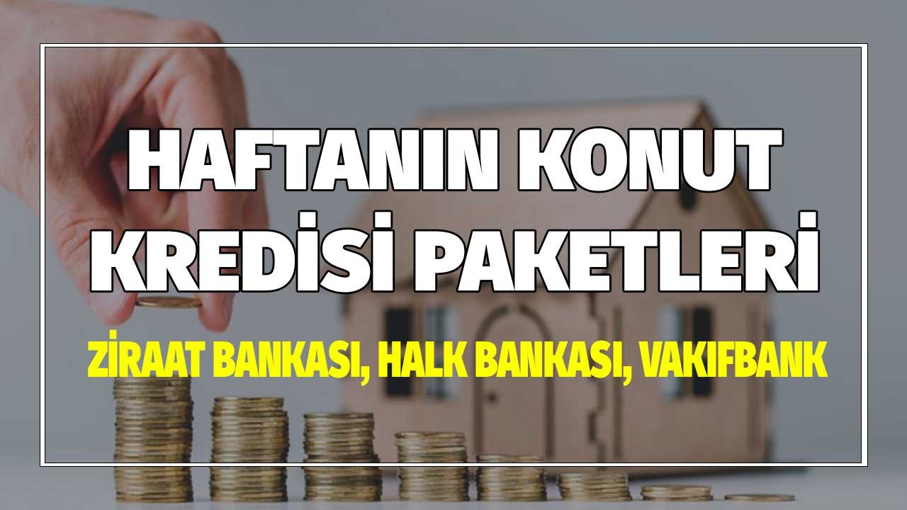 Ay Sonu Konut Kredisi Paketleri! Vakıfbank, Halk Bankası, Ziraat Bankası Faiz Oranları Tablosu