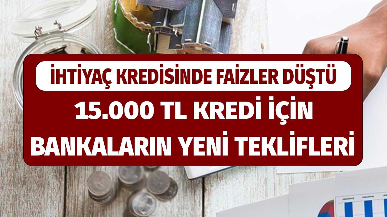 Bankaların 3 Yılda Geri Ödemeli 15.000 TL İhtiyaç Kredisi Faizleri Düştü