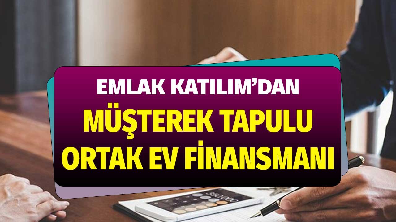 Emlak Katılım Bankası'ndan Müşterek Tapulu Ortak Konut Finansmanı Paketi