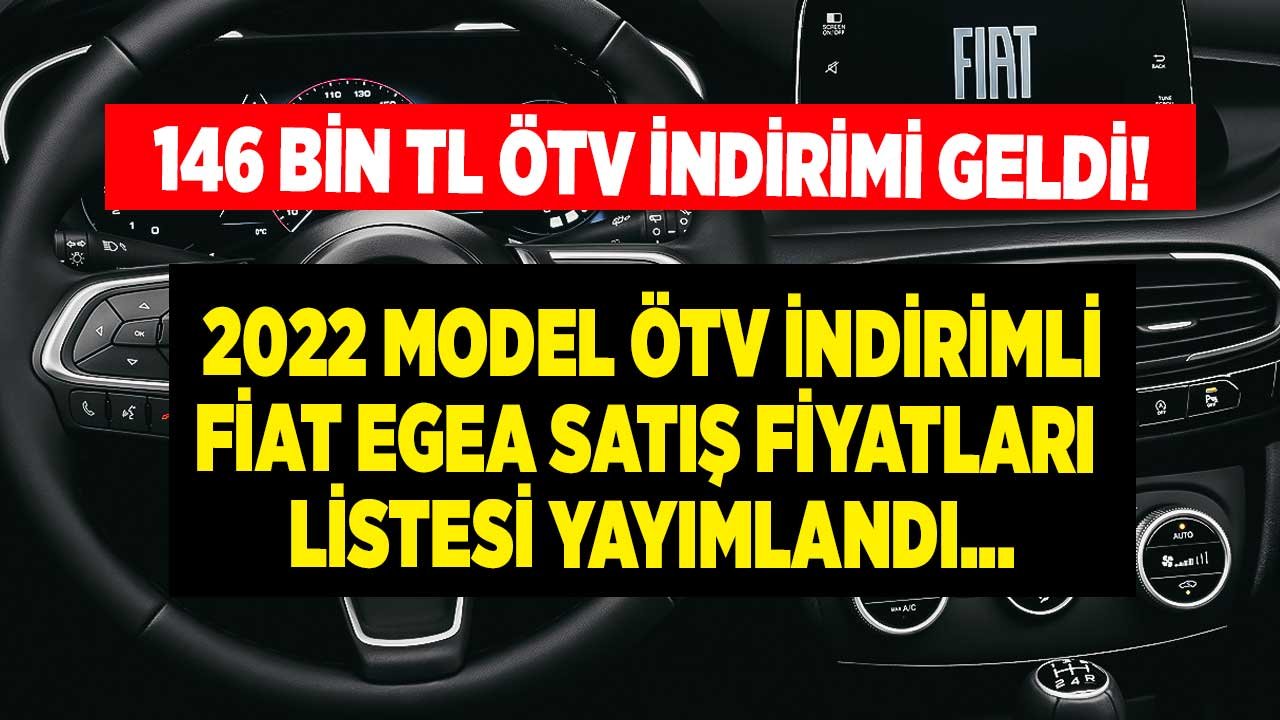 Fiat Egea 146 Bin TL ÖTV Muafiyeti ile Satışta! 2022 Model ÖTV Muafiyetli İndirimli Sıfır Egea Araç Fiyatları