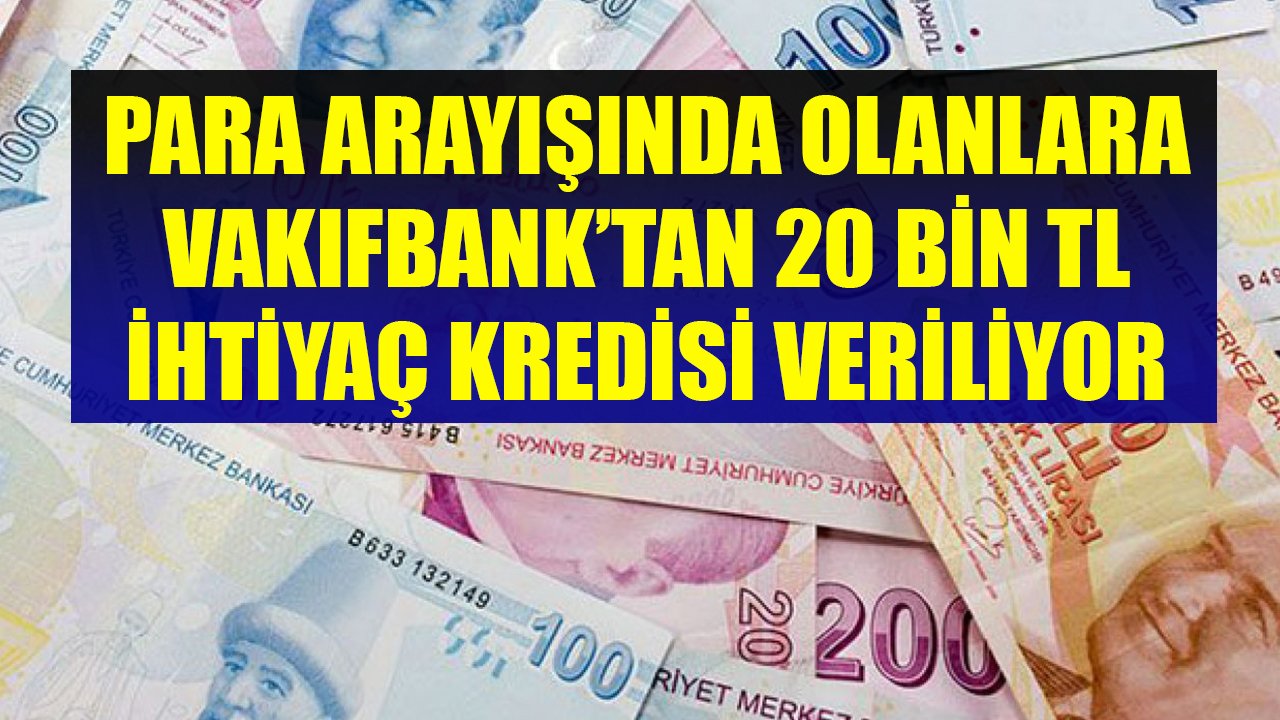 Para Arayışında Olanlara Vakıfbank'tan Uygun Faizli 20 Bin TL İhtiyaç Kredisi Veriliyor