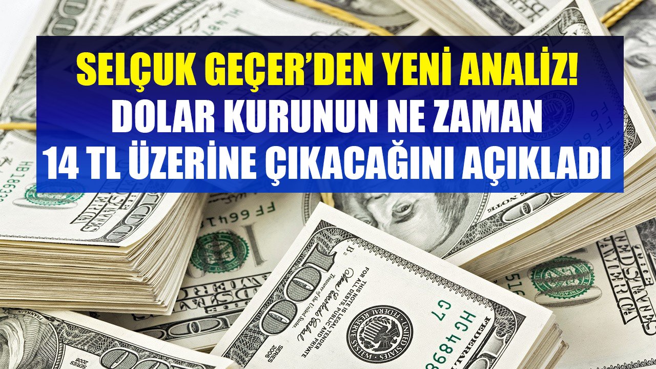 Büyük Fırtına Geliyor Diyen Selçuk Geçer Dolar Kurunun 14 TL Üzerine Çıkacağı Zamanı Açıkladı!