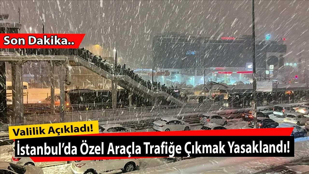 İstanbul Valiliği Son Dakika Açıklaması Yaptı, İstanbul'da Kar Nedeniyle Özel Araçların Trafiğe Çıkışı Yasaklandı