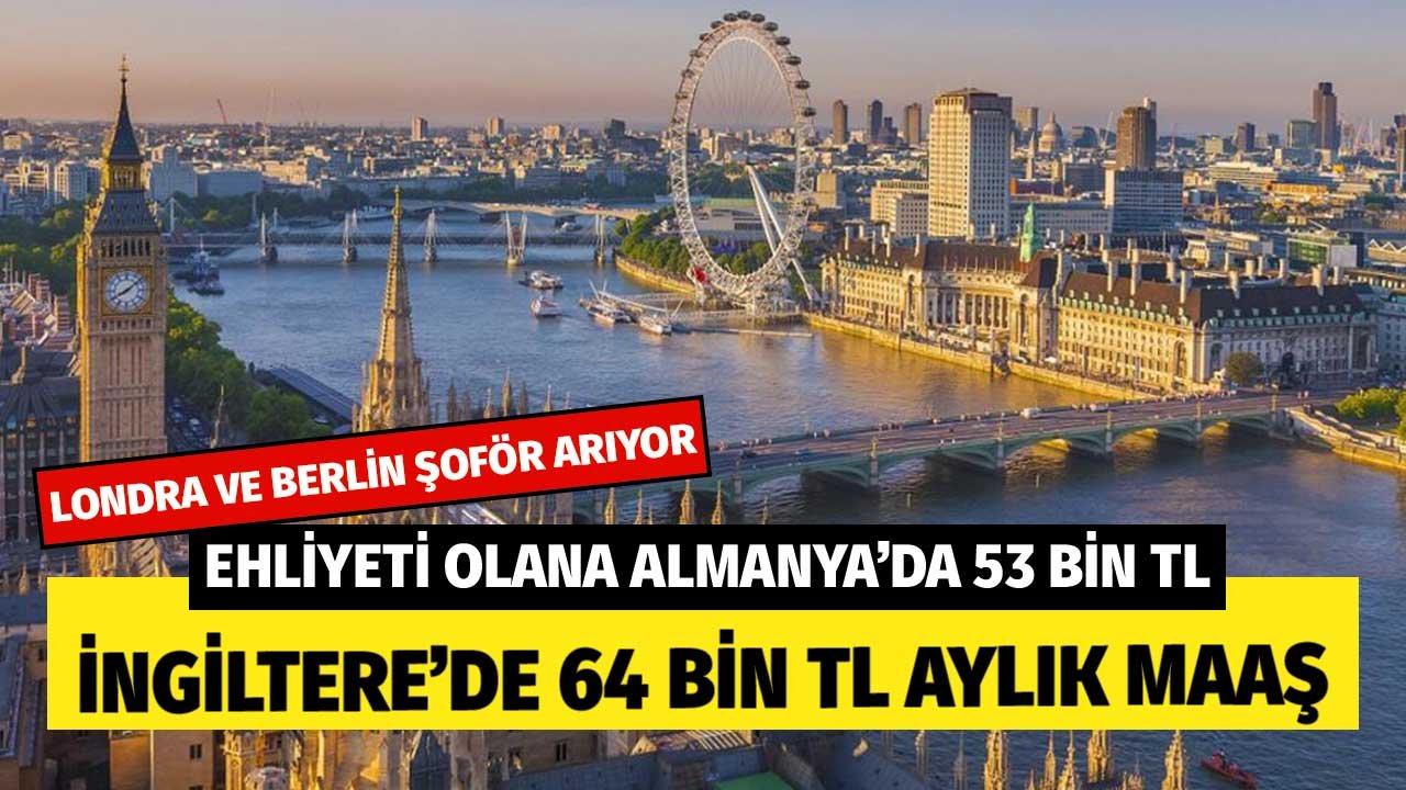 Londra ve Berlin Şoför Arıyor! Ehliyeti Olanlara Almanya'da 53 Bin TL, İngiltere'de 64 Bin TL Aylık Maaş