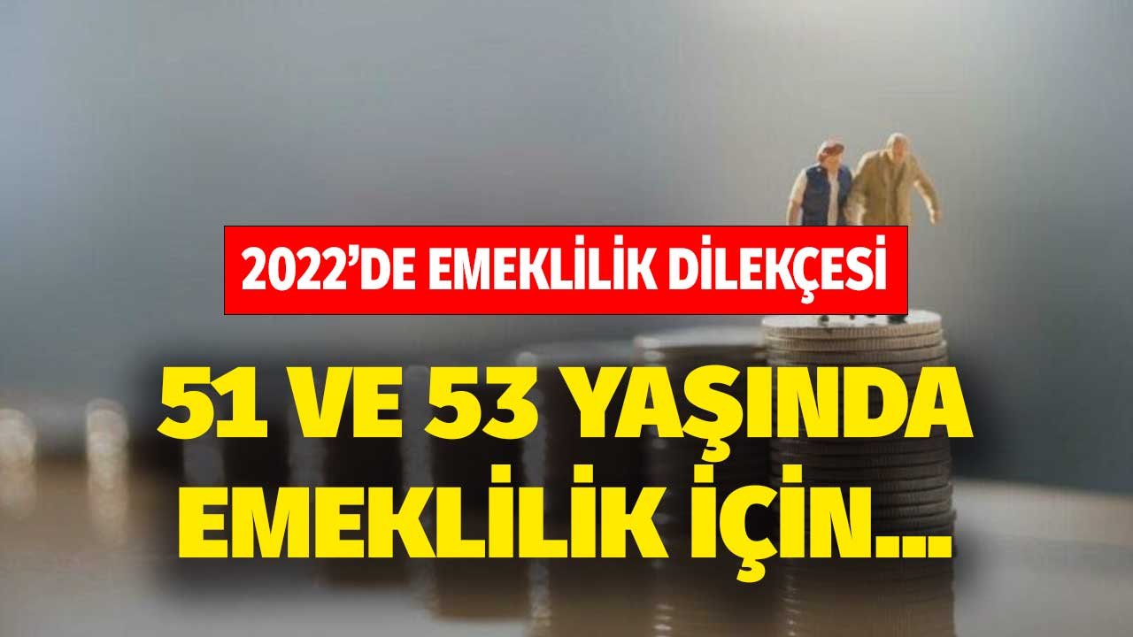 2022'de Dilekçesi Verin! 51 ve 53 Yaşında Emeklilik Hakkı için O Şartlar