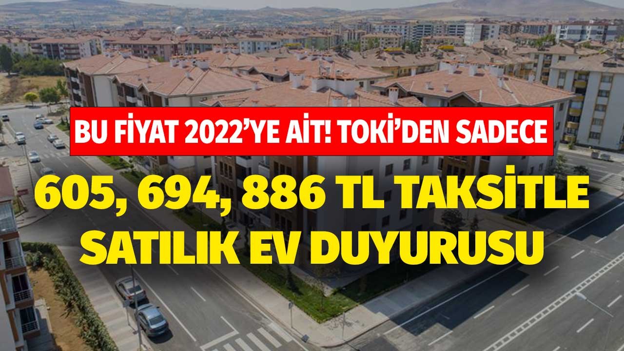 Bu Fiyat 2022'ye Ait! TOKİ'den Sadece 605, 694, 886 TL Taksitle Satılık Ev Duyurusu