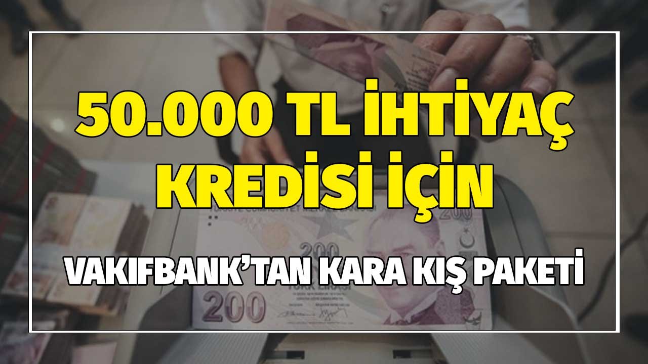 50.000 TL İhtiyaç Kredisi Talebi Olanlara! Vakıfbank'tan Kara Kış Paketi