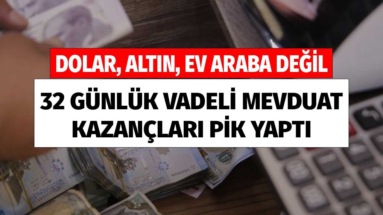 Dolar, Altın, Ev, Araba Değil 32 Günlük Vadeli Mevduat Pik Yaptı! Bankalardan En Yüksek Faiz için Atak Üstüne Atak