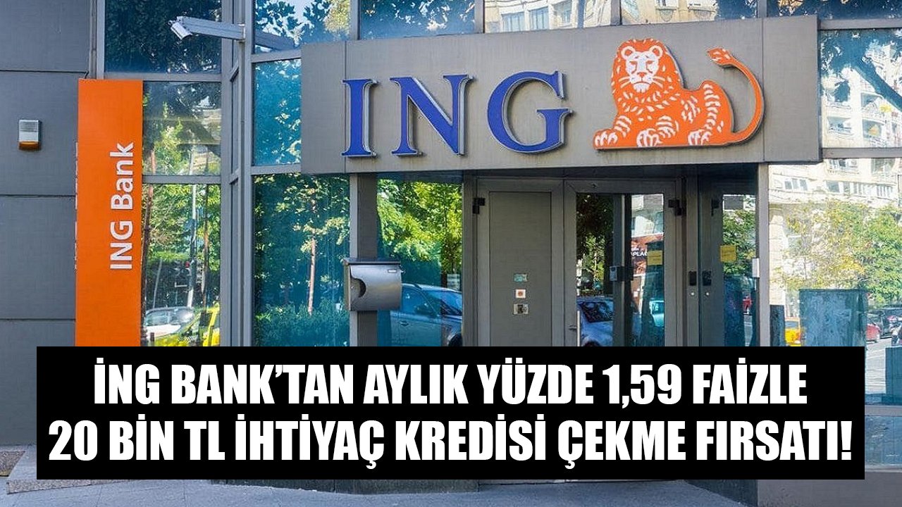 İNG Bank'tan Aylık Yüzde 1,59 Faizle 20 Bin TL İhtiyaç Kredisi Çekme Fırsatı!