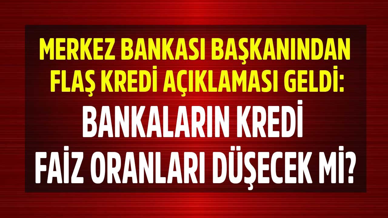 Merkez Bankası Başkanı Kavcıoğlu Açıkladı: Bankaların Kredi Faizleri Neden Yüksek, Kredi Faiz Oranları Düşecek Mi?
