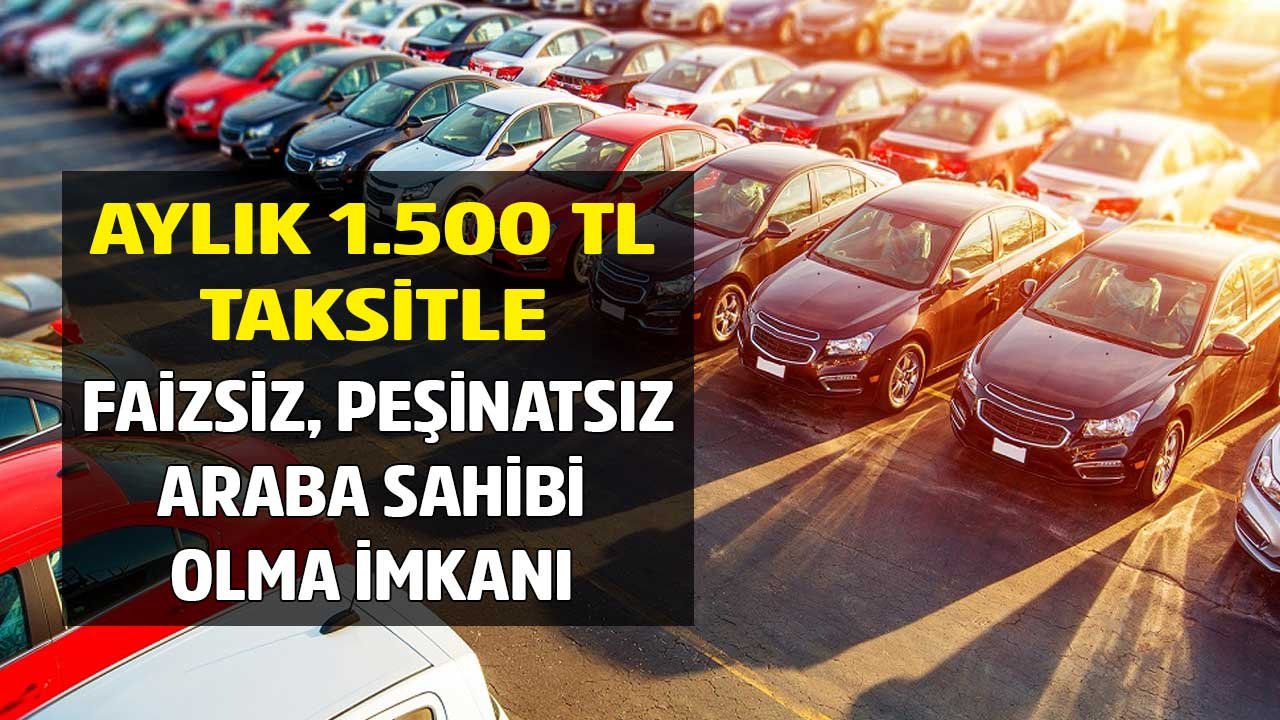 Aylık 1.500 TL Taksitle Faizsiz, Peşinatsız, Banka Kredisiz Araba Sahibi Olma İmkanı