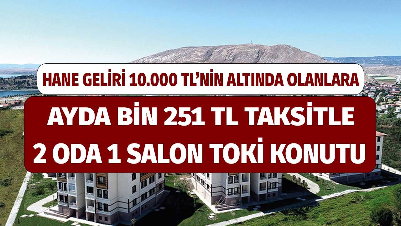 Hane Geliri 10.000 TL'nin Altında Olana TOKİ'den Ayda Bin 251 TL'ye 2 Oda 1 Salon Daireler