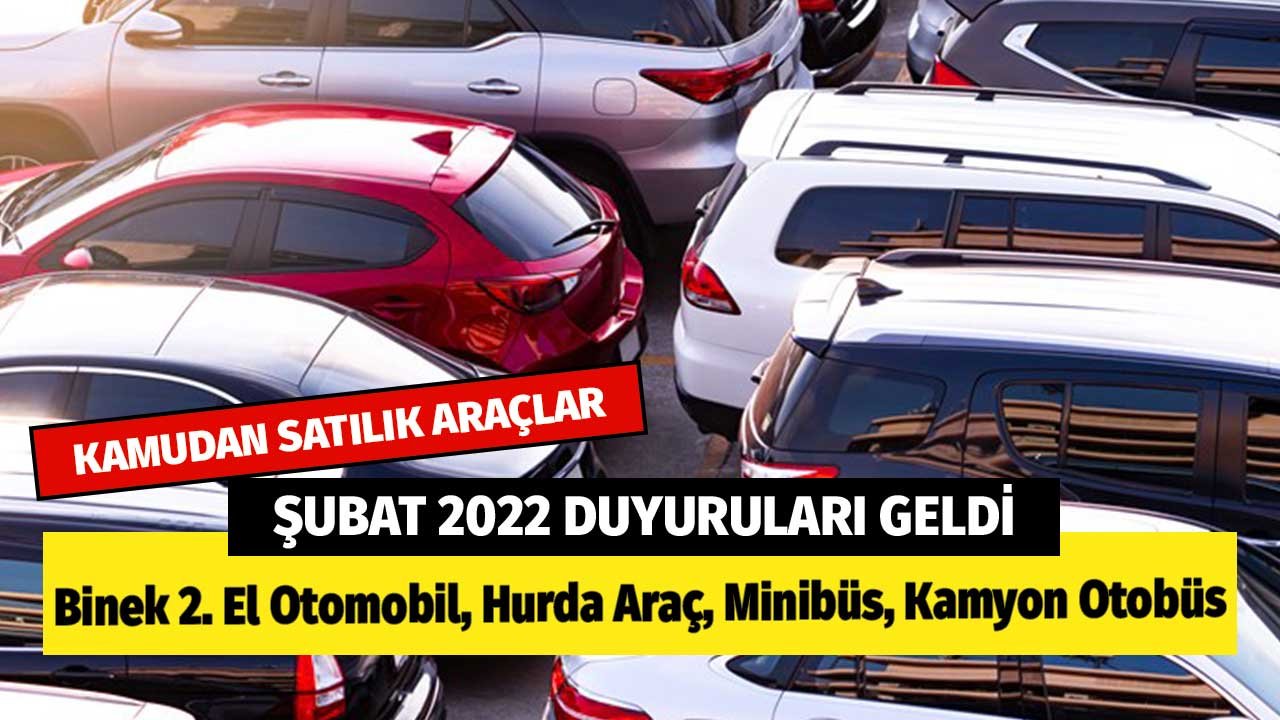 Binek 2. El Otomobil, Hurda Araç, Minibüs, Kamyon Otobüs! Kamudan Satılık Araçlar Şubat 2022