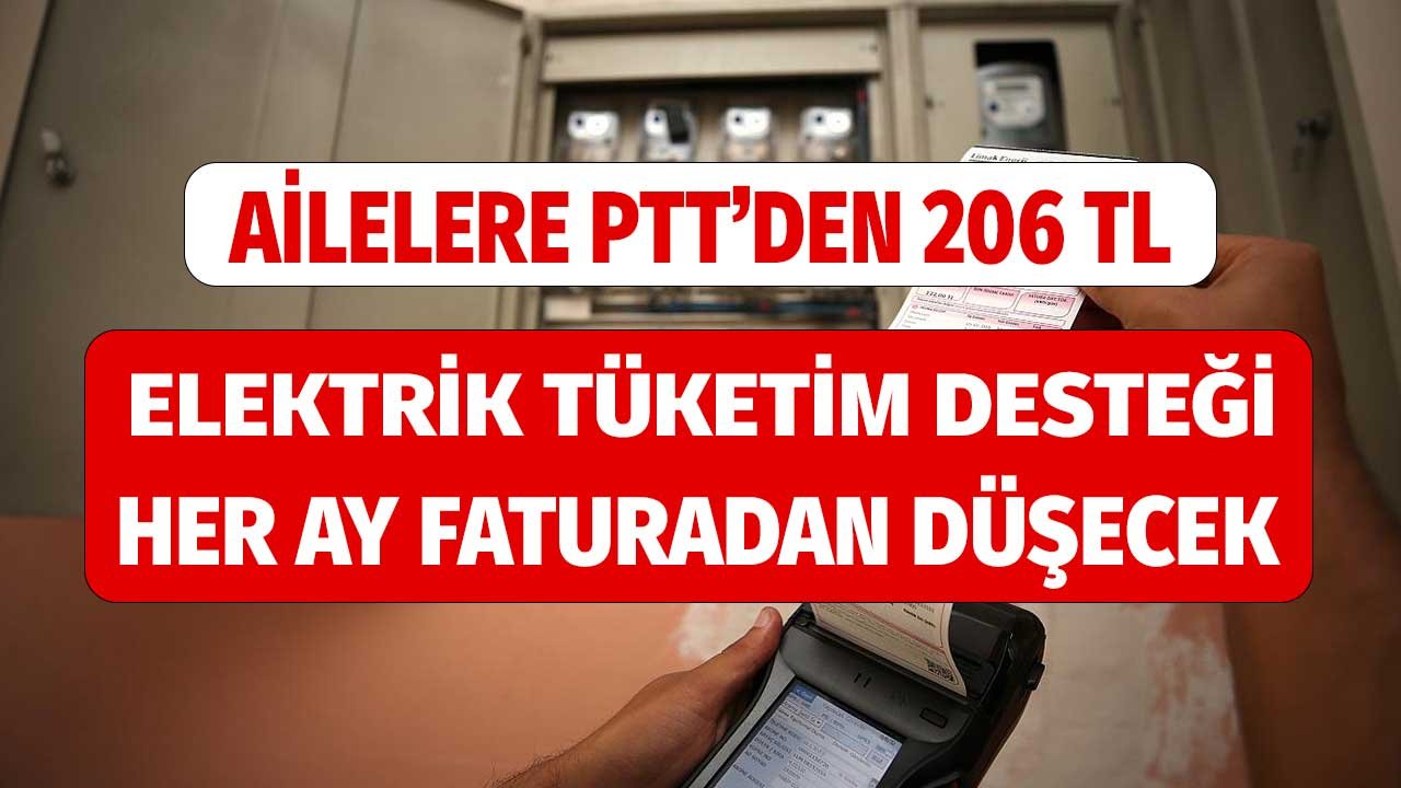 Ailelere PTT'den 206 TL Elektrik Tüketim Desteği! Her Ay Faturadan Düşecek